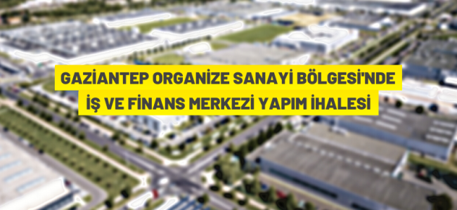 ​​​​​​​Gaziantep Organize Sanayi Bölgesi'nde finans ve iş merkezi yaptırılacak.