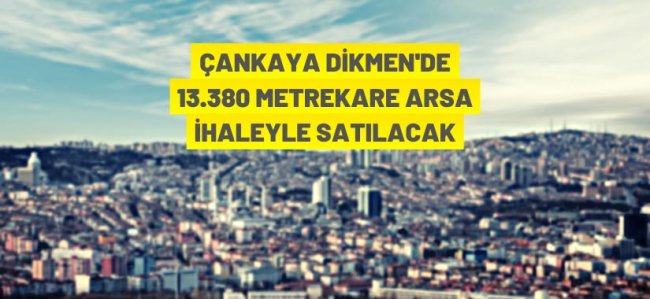 Çankaya Dikmen'de 13 bin 380 metrekare arsa ihaleyle satılacak