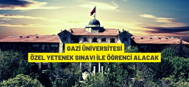 Gazi Üniversitesi, ön kayıt ve özel yetenek sınavı ile öğrenci alacak.