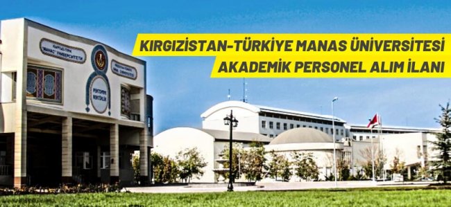 Kırgızistan-Türkiye Manas Üniversitesi 6 Öğretim Üyesi alacak