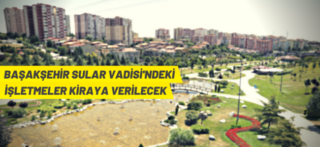 Başakşehir Sular Vadisi'nde ticari işletmeler kiraya verilecek