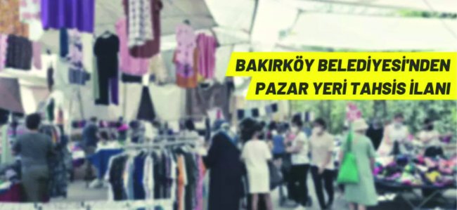 Bakırköy Belediyesi'nden pazar yeri tahsis duyurusu