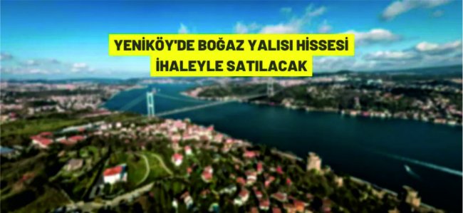 Yeniköy'de boğaz yalısı açık artırma ile satışa çıkarıldı