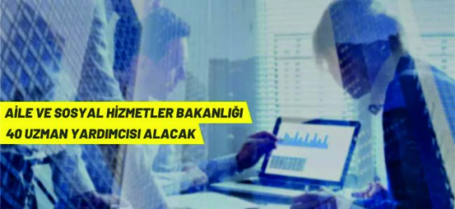 Aile ve Sosyal Hizmetler Bakanlığı 40 Uzman Yardımcısı alacak