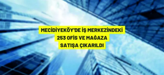 Mecidiyeköy'de iş merkezinde bulunan mağaza ve ofisler açık artırma ile satılacak