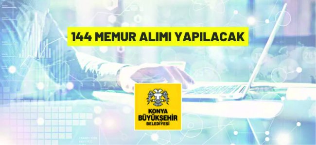 Konya Büyükşehir Belediye Başkanlığı 144 Memur alacak