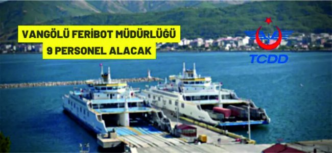 Vangölü Feribot Müdürlüğü'ne 9 personel alınacak