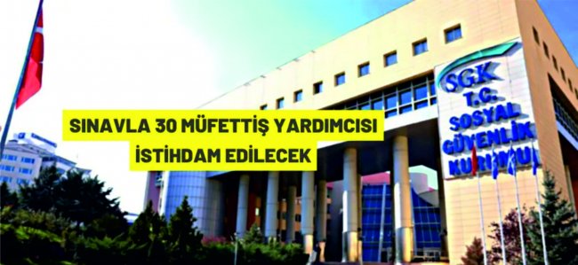 Sosyal Güvenlik Kurumu Başkanlığı, sınavla 30 Müfettiş Yardımcısı istihdam edecek